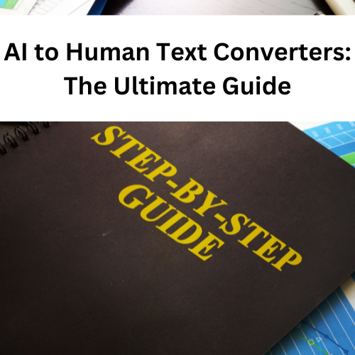 AI To Human Text Convert- Ultimate Guide