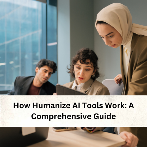 How-Humanize-AI-Tools-Work-A-Comprehensive-Guide