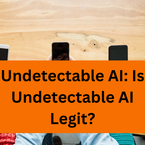 undetectable ai: is undetectable ai legit?